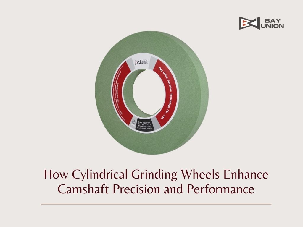 How Cylindrical Grinding Wheels Enhance Camshaft Precision and Performance
